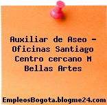 Auxiliar de Aseo – Oficinas Santiago Centro cercano M Bellas Artes