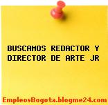 BUSCAMOS REDACTOR Y DIRECTOR DE ARTE JR