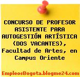 CONCURSO DE PROFESOR ASISTENTE PARA AUTOGESTIÓN ARTÍSTICA (DOS VACANTES), Facultad de Artes, en Campus Oriente