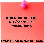 DIRECTOR DE ARTE BTL/REEMPLAZO VACACIONES