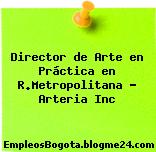 Director de Arte en Práctica en R.Metropolitana – Arteria Inc