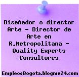 Diseñador o director Arte – Director de Arte en R.Metropolitana – Quality Experts Consultores