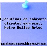Ejecutivos de cobranza clientes empresas. Metro Bellas Artes