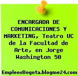 ENCARGADA DE COMUNICACIONES Y MARKETING, Teatro UC de la Facultad de Arte, en Jorge Washington 50