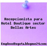 Recepcionista para Hotel Boutique sector Bellas Artes