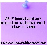 20 Ejecutivos(as) Atencion Cliente Full Time – VIÑA