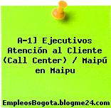 A-1] Ejecutivos Atención al Cliente (Call Center) / Maipú en Maipu