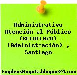 Administrativo Atención al Público (REEMPLAZO) (Administración) , Santiago
