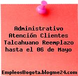Administrativo Atención Clientes Talcahuano Reemplazo hasta el 06 de Mayo