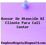 Asesor De Atención Al Cliente Para Call Center