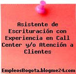 Asistente de Escrituración con Experiencia en Call Center y/o Atención a Clientes