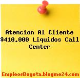 Atencion Al Cliente $410.000 Liquidos Call Center