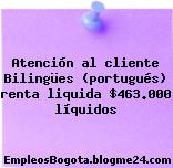 Atención al cliente Bilingües (portugués) renta liquida $463.000 líquidos