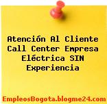 Atención Al Cliente Call Center Empresa Eléctrica SIN Experiencia