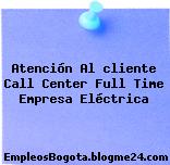Atención Al cliente Call Center Full Time Empresa Eléctrica