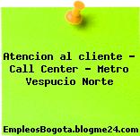 Atencion al cliente – Call Center – Metro Vespucio Norte
