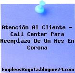 Atención Al Cliente – Call Center Para Reemplazo De Un Mes En Corona
