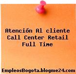 Atención Al cliente Call Center Retail Full Time