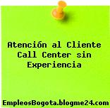 Atención al Cliente Call Center sin Experiencia