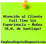 Atención al Cliente Full Time Sin Experiencia – Ñuñoa (R.M. de Santiago)