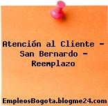 Atención al Cliente – San Bernardo – Reemplazo