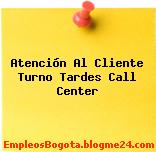 Atención Al Cliente Turno Tardes Call Center