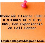Atención Cliente LUNES A VIERNES DE 9 A 19 HRS. Con Experiencia en Call Center