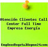 Atención Clientes Call Center Full Time Empresa Energía