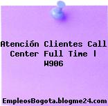 Atención Clientes Call Center Full Time | W906