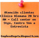 Atención clientes Clínica Alemana 20 hrs AM – Call center en Stgo. Centro Ven a Entrevista