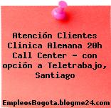 Atención Clientes Clinica Alemana 20h Call Center – con opción a Teletrabajo, Santiago