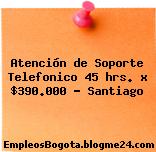 Atención de Soporte Telefonico 45 hrs. x $390.000 – Santiago