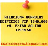 ATENCION* GUARDIAS EDIFICIOS VIP $340.000 +H. EXTRA SOLIDA EMPRESA