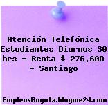 Atención Telefónica Estudiantes Diurnos 30 hrs – Renta $ 276.600 Santiago