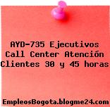 AYD-735 Ejecutivos Call Center Atención Clientes 30 y 45 horas