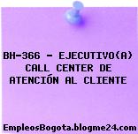 BH-366 – EJECUTIVO(A) CALL CENTER DE ATENCIÓN AL CLIENTE