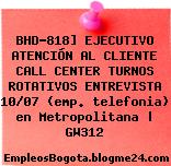 BHD-818] EJECUTIVO ATENCIÓN AL CLIENTE CALL CENTER TURNOS ROTATIVOS ENTREVISTA 10/07 (emp. telefonia) en Metropolitana | GW312