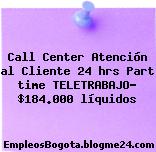 Call Center Atención al Cliente 24 hrs Part time TELETRABAJO– $184.000 líquidos