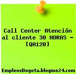 Call Center Atención al cliente 30 HORAS – [QA120]