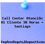 Call Center Atención Al Cliente 30 Horas – Santiago