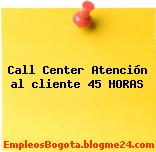 Call Center Atención al cliente 45 HORAS