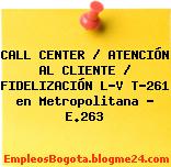 CALL CENTER / ATENCIÓN AL CLIENTE / FIDELIZACIÓN L-V T-261 en Metropolitana – E.263