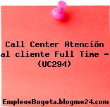 Call Center Atención al cliente Full Time – (UC294)