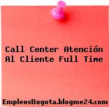 Call Center Atención Al Cliente Full Time