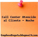Call Center Atención al Cliente – Noche