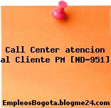Call Center atencion al Cliente PM [ND-951]