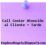 Call Center Atención al Cliente – Tarde