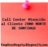 Call Center Atención al Cliente ZONA NORTE DE SANTIAGO