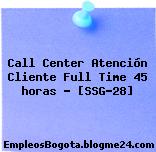 Call Center Atención Cliente Full Time 45 horas – [SSG-28]