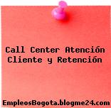 Call Center Atención Cliente y Retención